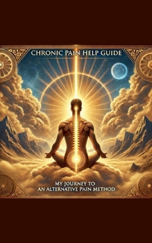 Paperback Chronic Pain Help Guide: My Journey to an Alternative Pain Method Book