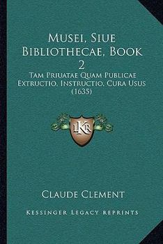 Paperback Musei, Siue Bibliothecae, Book 2: Tam Priuatae Quam Publicae Extructio, Instructio, Cura Usus (1635) [Latin] Book