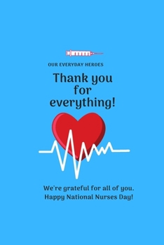 Paperback Thank you for everything!: Our everyday heroes We're grateful for all of you. Happy National Nurses Day! Lined Notebook / Journal Gift, 120 Pages Book