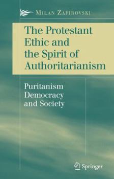 Paperback The Protestant Ethic and the Spirit of Authoritarianism: Puritanism, Democracy, and Society Book