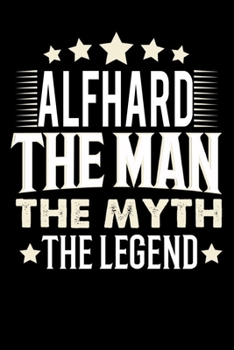Notizbuch: Alfhard The Man The Myth The Legend (120 Blankoseiten als u.a. Tagebuch, Reisetagebuch für Vater, Ehemann, Freund, Kumpe, Bruder, Onkel und mehr) (German Edition)