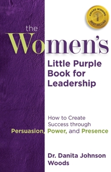 The Women's Little Purple Book for Leadership: How to Create Success through Persuasion, Power, and Presence