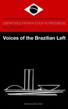 Paperback Voices of the Brazilian Left: Dispatches from a Coup in Progress - Volume One Book