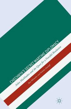 Paperback Chechnya's Secret Wartime Diplomacy: Aslan Maskhadov and the Quest for a Peaceful Resolution Book