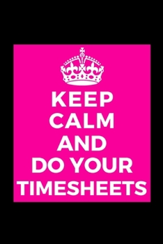 Keep Calm and Do Your Timesheets: Payroll - Funny Lined Journal Notebook for Her Him Bestie Friend Partner, Office Colleague Coworker Boss - Unique Bi