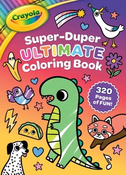 Paperback Crayola: Super-Duper Ultimate Coloring Book (a Crayola 320 Pages Jumbo Coloring Activity Book for Kids) Book