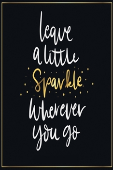 Leave a Little Sparkle Wherever You Go: Medium Size Notebook with Lined Interior and Daily Entry Ideal for Organization, Taking Notes, Journal, Diary