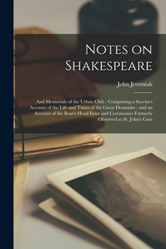 Paperback Notes on Shakespeare: and Memorials of the Urban Club: Comprising a Succinct Account of the Life and Times of the Great Dramatist: and an Ac Book