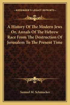 A History Of The Modern Jews Or, Annals Of The Hebrew Race From The Destruction Of Jerusalem To The Present Time