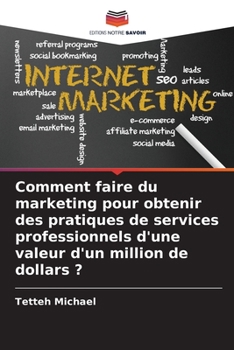 Paperback Comment faire du marketing pour obtenir des pratiques de services professionnels d'une valeur d'un million de dollars ? [French] Book