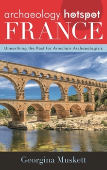 Archaeology Hotspot France: Unearthing the Past for Armchair Archaeologists