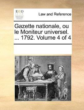 Paperback Gazette nationale, ou le Moniteur universel. ... 1792. Volume 4 of 4 [French] Book