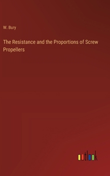 Hardcover The Resistance and the Proportions of Screw Propellers Book