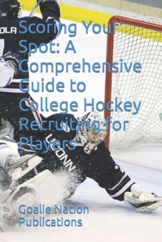 Paperback Scoring Your Spot: A Comprehensive Guide to College Hockey Recruiting for Players Book