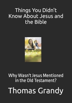 Paperback Things You Didn't Know About Jesus and the Bible: Why Wasn't Jesus Mentioned in the Old Testament? Book