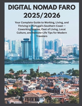 Digital Nomad Faro 2025/2026: Your Complete Guide to Working, Living, and Thriving in Portugal’s Southern Coast, Co-working Spaces, Cost of Living, ... and Remote-Life Tips (The Explorer Series)