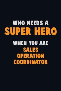 Paperback Who Need A SUPER HERO, When You Are Sales Operation Coordinator: 6X9 Career Pride 120 pages Writing Notebooks Book