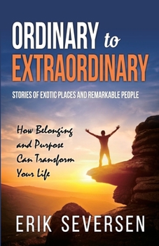 Paperback Ordinary to Extraordinary: Stories of Exotic Places and Remarkable People & How Belonging and Purpose Can Transform Your Life Book