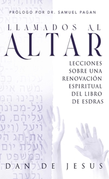Llamados Al Altar: Lecciones sobre una renovación espiritual del libro de Esdras