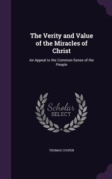 Hardcover The Verity and Value of the Miracles of Christ: An Appeal to the Common-Sense of the People Book