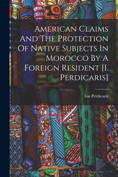 Paperback American Claims And The Protection Of Native Subjects In Morocco By A Foreign Resident [i. Perdicaris] Book