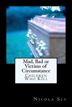 Paperback Mad, Bad or Victims of Circumstance: Children Who KIll Book