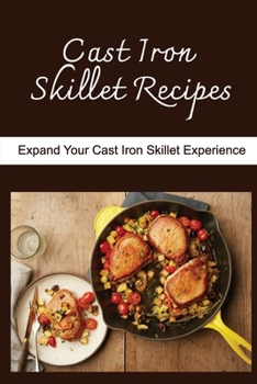 Paperback Cast Iron Skillet Recipes: Expand Your Cast Iron Skillet Experience Book