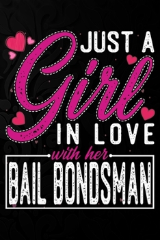 Just A Girl In Love With Her Bail bondsman: Cute Valentine's day or anniversary notebook for a girl whose boyfriend or husband is an awesome Bail bondsman.  100 Pages 6X9 Inch Lined journal notebook.