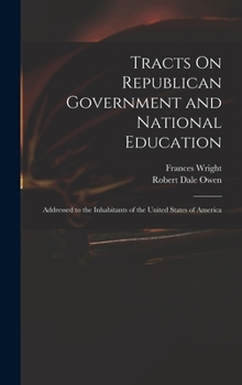 Hardcover Tracts On Republican Government and National Education: Addressed to the Inhabitants of the United States of America Book
