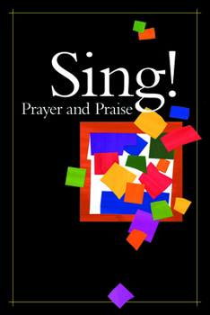 Sing! Prayer and Praise: A New Praise and Worship Music Song Book for Pastors, Musicians and Worship Leaders