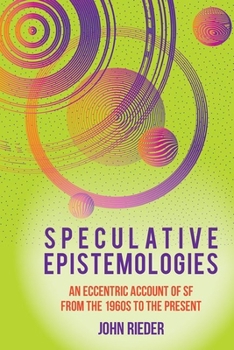 Paperback Speculative Epistemologies: An Eccentric Account of SF from the 1960s to the Present Book