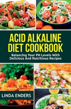 Paperback Acid Alkaline Cookbook: Balancing your pH Levels with Delicious and Nutritious Recipes Book