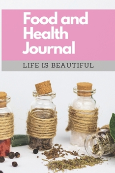 Food and Health Journal/Food Diary/Fitness Journal Notebook (Life is Beautiful): Record Eating, Plan Meals, Food Journal and Activity Tracker (111 Pages, 6 x 9)