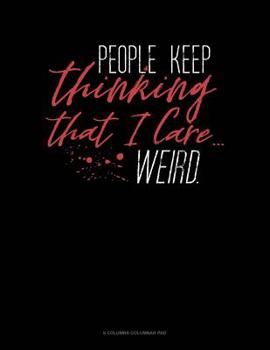 Paperback People Keep Thinking That I Care: 6 Columns Columnar Pad Book
