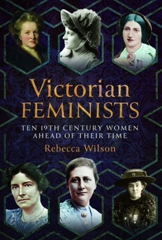 Victorian Feminists : Ten 19th Century Women Ahead of Their Times