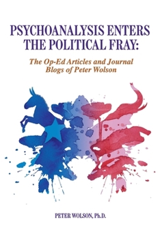 Paperback Psychoanalysis Enters the Political Fray: Op-Ed Articles and Journal Blogs of Peter Wolson Book