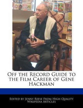 Off the Record Guide to the Film Career of Gene Hackman