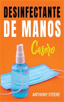 Desinfectante De Manos Casero: Una guía práctica para hacer desinfectantes caseros antibacterianos y antivirales (Medical)