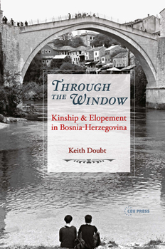Hardcover Through the Window: Kinship and Elopement in Bosnia-Herzegovina Book