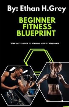 Paperback The Beginners Fitness Blueprint: step by step guide to reaching your fitness goals Book