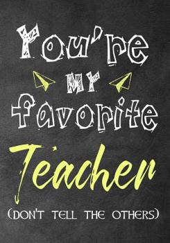 Paperback You're my favorite teacher (don't tell the others): Notebook or Journal, Perfect gift for teacher from student, Great for Appreciation Day, End of yea Book