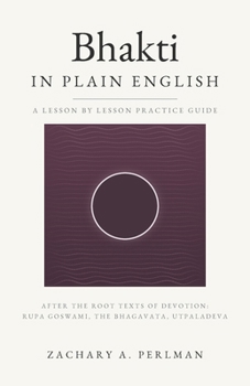Bhakti In Plain English: A Beginner's Guide To Nondual Devotion And The Nine Stages Of Love