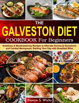 The Galveston Diet Cookbook for Beginners: Nutritious & Mouthwatering Recipes to Alleviate Hormonal Symptoms and Combat Menopause, Starting Your Day with Breakfast Bliss
