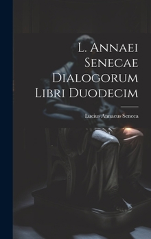 Hardcover L. Annaei Senecae Dialogorum Libri Duodecim [Latin] Book