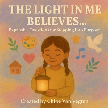 Paperback The Light in Me Believes...: Expansive Questions for Stepping Into Purpose Book