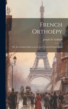 Hardcover French Orthoëpy; Or, the Certain Guide to an Accurate French Pronunciation Book