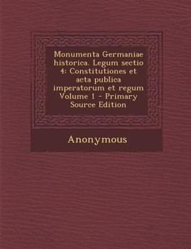Paperback Monumenta Germaniae historica. Legum sectio 4: Constitutiones et acta publica imperatorum et regum Volume 1 [Latin] Book