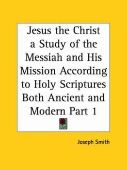 Paperback Jesus the Christ a Study of the Messiah and His Mission According to Holy Scriptures Both Ancient and Modern Part 1 Book