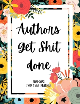 Authors Get Shit Done 2021-2022 Two Year Planner: 2 Year Monthly Planner, 24 Months Calendar and organizer, Gift for Author - Flower Cover