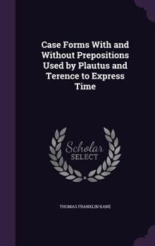 Hardcover Case Forms With and Without Prepositions Used by Plautus and Terence to Express Time Book